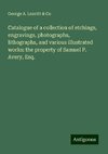 Catalogue of a collection of etchings, engravings, photographs, lithographs, and various illustrated works: the property of Samuel P. Avery, Esq.