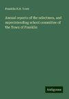 Annual reports of the selectmen, and superintending school committee of the Town of Franklin