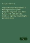 Arguments before the committee on banking and currency of the Forty-fifth congress in favor of Bill H.R. no. 1808. entitled A bill in relation to engraving and printing the goverment issues