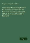 Annual Report of the Comptroller of the Treasury Department for the Fiscal Year Ended September 30th, 1877, to the General Assembly of Maryland