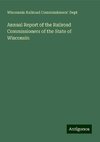 Annual Report of the Railroad Commissioners of the State of Wisconsin