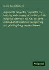 Arguments before the committee on banking and currency of the Forty-fifth congress in favor of Bill H.R. no. 1808. entitled A bill in relation to engraving and printing the goverment issues