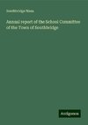 Annual report of the School Committee of the Town of Southbridge