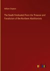 The South Vindicated From the Treason and Fanaticism of the Northern Abolitionists