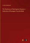 The Testimony of God Against Slavery: a Collection of Passages From the Bible