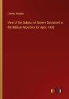 View of the Subject of Slavery Contained in the Biblical Repertory for April, 1836