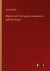 What Is Truth? the Question Answered in Eight Discourses