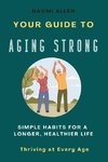 Your Guide To Aging Strong - Simple Habits for a Longer, Healthier Life