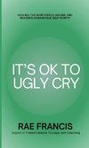 It's Ok to Ugly Cry