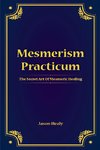 Mesmerism Practicum, The Secret Art Of Mesmeric Healing