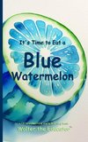 It's Time to Eat a Blue Watermelon