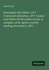 Bennington: the battles, 1777. Centennial celebration, 1877. A paper read before the Worcester society of antiquity, at its regular monthly meeting, December 4, 1877