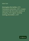 Bennington: the battles, 1777. Centennial celebration, 1877. A paper read before the Worcester society of antiquity, at its regular monthly meeting, December 4, 1877