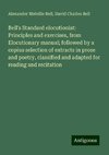 Bell's Standard elocutionist: Principles and exercises, from Elocutionary manual; followed by a copius selection of extracts in prose and poetry, classified and adapted for reading and recitation