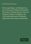 Bartow genealogy. containing every one of the name of Bartow descended from Doctor Thomas Bartow, who was living at Crediton, in England, A.D. 1672, with references to the books where any of the name is mentioned