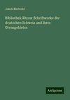 Bibliothek älterer Schriftwerke der deutschen Schweiz und ihres Grenzgebietes