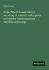 Birds of the Colorado Valley: a repository of scientific and popular information concerning North American ornithology