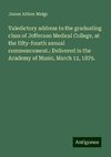 Valedictory address to the graduating class of Jefferson Medical College, at the fifty-fourth annual commencement.: Delivered in the Academy of Music, March 12, 1879.