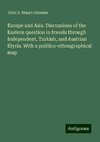 Europe and Asia. Discussions of the Eastern question in travels through Independent, Turkish, and Austrian Illyria. With a politico-ethnographical map