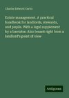 Estate management. A practical handbook for landlords, stewards, and pupils. With a legal supplement by a barrister. Also tenant right from a landlord's point of view