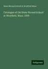 Catalogue of the State Normal School at Westfield, Mass. 1878