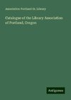 Catalogue of the Library Association of Portland, Oregon