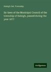 By-laws of the Municipal Council of the township of Raleigh, passed during the year 1877