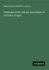 Catalogue of the Library Association of Portland, Oregon