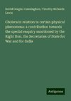 Cholera in relation to certain physical phenomena: a contribution towards the special enquiry sanctioned by the Right Hon. the Secretaries of State for War and for India