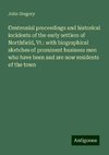 Centennial proceedings and historical incidents of the early settlers of Northfield, Vt.: with biographical sketches of prominent business men who have been and are now residents of the town