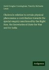 Cholera in relation to certain physical phenomena: a contribution towards the special enquiry sanctioned by the Right Hon. the Secretaries of State for War and for India