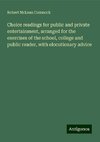 Choice readings for public and private entertainment, arranged for the exercises of the school, college and public reader, with elocutionary advice