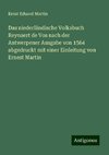 Das niederländische Volksbuch Reynaert de Vos nach der Antwerpener Ausgabe von 1564 abgedruckt mit einer Einleitung von Ernest Martin