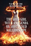 The Good Girl with An Agenda or Shattered Kaleidoscope