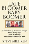 LATE BLOOMER BABY BOOMER   A Collection of Humorous Essays About Being Gay Back in the Day and Finally Finding My Way