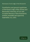 Constitution and general regulations of the Grand Lodge of the Antient and Honorable Fraternity of Free and Accepted Masons of New Brunswick: revised, amended and approved, September, A.L. 5875