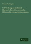 Col. Worthington vindicated. Sherman's discreditable record at Shiloh on his own and better evidence