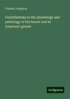 Contributions to the physiology and pathology of the breast and its lymphatic glands