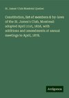 Constitution, list of members & by-laws of the St. James's Club, Montreal: adopted April 21st, 1858, with additions and amendments at annual meetings to April, 1878.