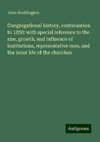 Congregational history, continuation to 1850: with special reference to the rise, growth, and influence of institutions, representative men, and the inner life of the churches