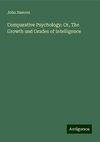 Comparative Psychology: Or, The Growth and Grades of Intelligence