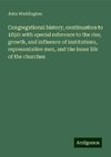 Congregational history, continuation to 1850: with special reference to the rise, growth, and influence of institutions, representative men, and the inner life of the churches