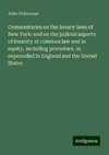 Commentaries on the lunacy laws of New York: and on the judicial aspects of insanity at common law and in equity, including procedure, as expounded in England and the United States