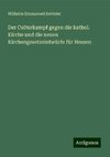 Der Culturkampf gegen die kathol. Kirche und die neuen Kirchengesetzeintwürfe für Hessen