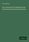 Der Constructeur: Ein Handbuch zum Gebrauch beim Maschinen-Entwerfen