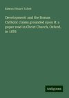 Development: and the Roman Catholic claims grounded upon it: a paper read in Christ Church, Oxford, in 1878