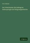 Der Fetischismus: Ein Beitrag zur Anthropologie und Religionsgeschichte