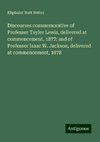 Discourses commemorative of Professor Tayler Lewis, delivered at commencement, 1877: and of Professor Isaac W. Jackson, delivered at commencement, 1878