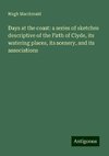 Days at the coast: a series of sketches descriptive of the Firth of Clyde, its watering places, its scenery, and its associations