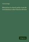 Discussions in church polity: from the contributions to the Princeton Review